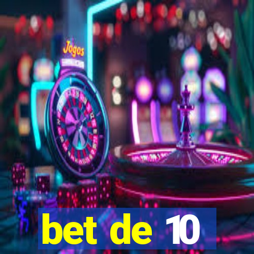 bet de 10